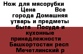 Нож для мясорубки zelmer › Цена ­ 300 - Все города Домашняя утварь и предметы быта » Посуда и кухонные принадлежности   . Башкортостан респ.,Мечетлинский р-н